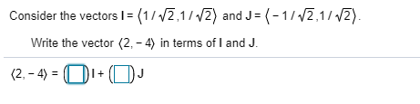 Consider the vectors = (1/72,1172) and J= (-1112,112). Write the vector (2, - 4) in terms of I and J. (2. - 4) = O + ( DJ