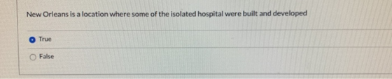 New Orleans is a location where some of the isolated hospital were built and developed O True ○ False