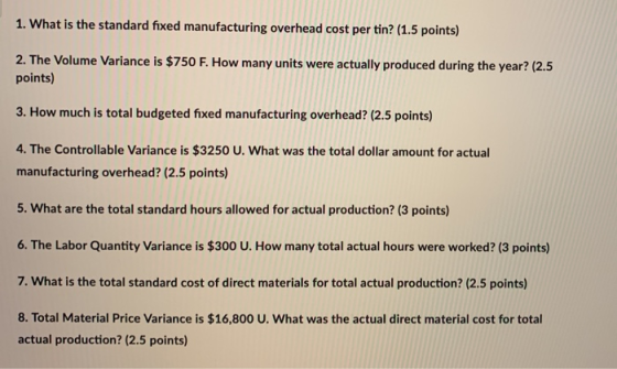 1. What is the standard fixed manufacturing overhead cost per tin? (1.5 points) 2. The Volume Variance is $750 F. How many un