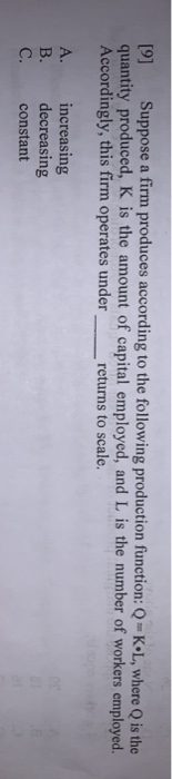 [9] Suppose a firm produces according to the following production function: Q-KOL, where is the quantity produced, K is the a