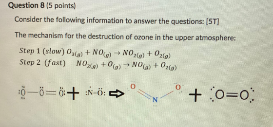 Question 8 (5 points) Consider the following information to answer the questions: [5T] The mechanism for the destruction of o