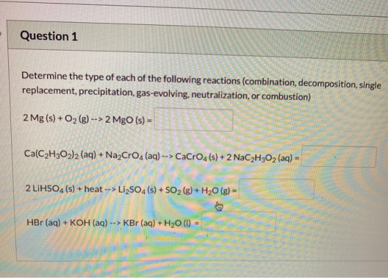Question 1 Determine the type of each of the following reactions (combination, decomposition, single replacement, precipitati