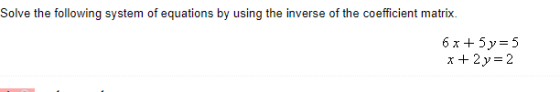 Solve the following system of equations by using the inverse of the coefficient matrix