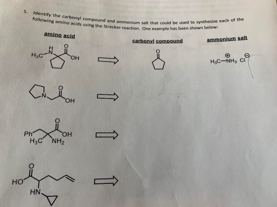 5. Identify the carbonyl compound and ammonium following amino acids using the Strecker reaction. um salt that could be used