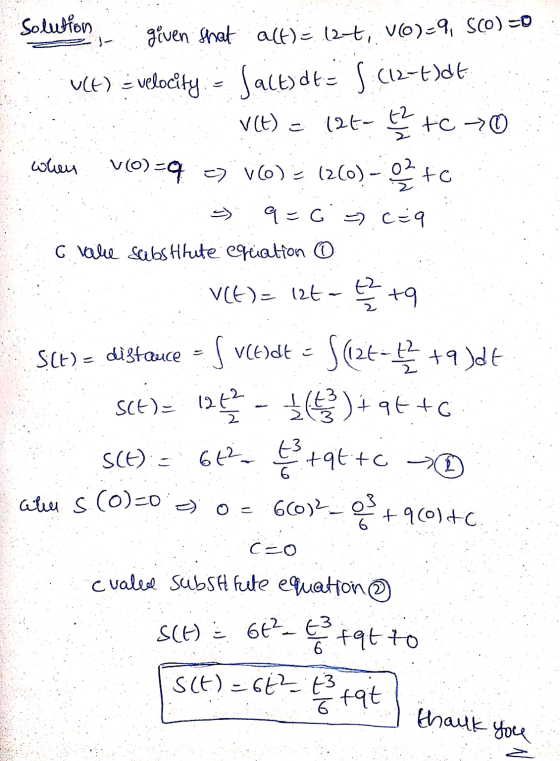 Solution given that all) = (2+; 10) =9, SCO) =0 u(t) = velocity - Salt)dt = 5 (12-1)dt V(t) = 12t- t2 tc → 0 when V()= > 16)