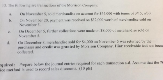 13. The following are transactions of the Morrison Company: a b. e. On November 5, sold merchandise on account for $46,000 wi