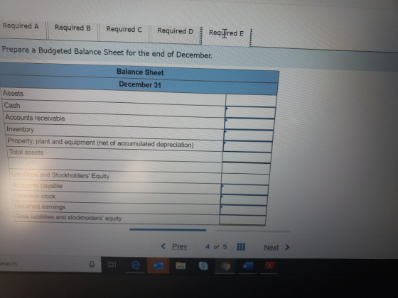 Required A Required B Required C Required D Reqyired E Prepare a Budgeted Balance Sheet for the end of December Balance Sheet