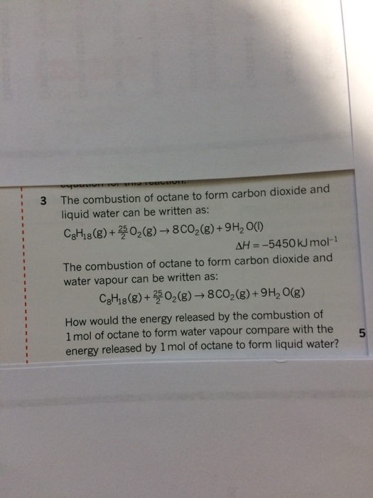 Now 3 The combustion of octane to form carbon dioxide and liquid water can be written as: CH3(g) +2502(g) → 8C02(g) +9H, O(1)