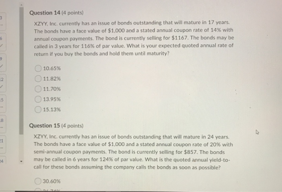Question 14 (4 points) XZYY, Inc. currently has an issue of bonds outstanding that will mature in 17 years. The bonds have a