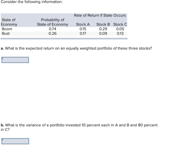 Consider the following information: Rate of Return if State Occurs State of Economy Boom Bust Probability of State of Economy