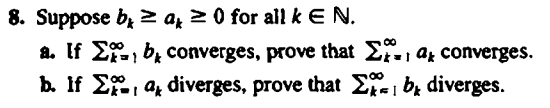 8. Suppose b 2 a z 0 for all k E N. a. lf 2. bconverges, prove that £f.i ai converges b. If Ea diverges, prove that £** b, di