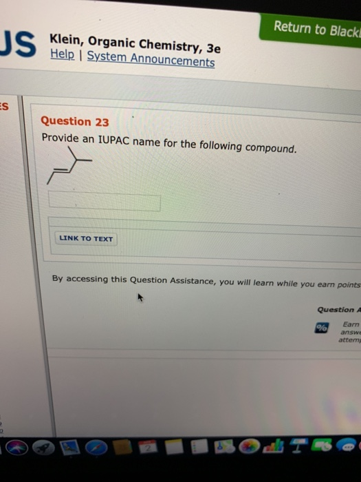 Return to Black Klein, Organic Chemistry, 3e Help I System Announcements ES Question 23 Provide an IUPAC name for the followi