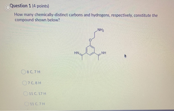 Question 1 (4 points) How many chemically-distinct carbons and hydrogens, respectively, constitute the compound shown below?