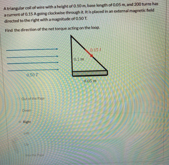 A triangular coil of wire with a height of 0.10 m, base length of 0.05 m, and 200 turns has a current of 0.15 A going clockwi