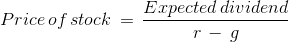 Price\, of\, stock\, =\, \frac{Expected\, dividend}{r\, -\, g}
