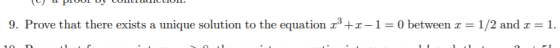 (0) 4 P10ỤI D UOITUIIILLIOII. 9. Prove that there exists a unique solution to the equation r +1-1=0 between r= 1/2 and r= 1.