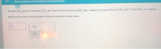 Solving moles-to-moles limiting reactant problems Nitrogen (N2) gas and hydrogen (H) gas react to form ammonia (NH) gas. Supp