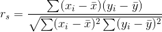 r_{s} = \frac{\sum (x_{i}-\bar{x})(y_{i}-\bar{y})}{\sqrt{\sum (x_{i}-\bar{x})^{2}\sum (y_{i}-\bar{y})^{2} }}