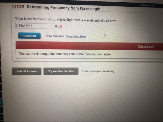 TUTOR Determining Frequency from Wavelength What is the frequency of ultraviolet light with a wavelength of 125 nm? 2.39x10^1