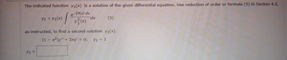 The indicated function y1() is a solution of the given differential equation. Use reduction of order or formula (5) in Sectio