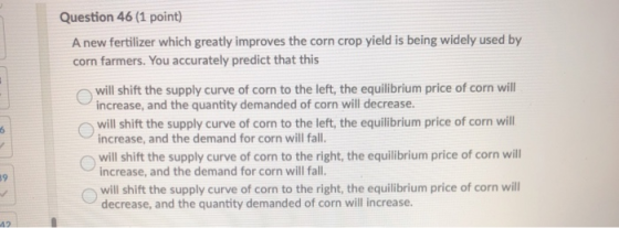 Question 46 (1 point) A new fertilizer which greatly improves the corn crop yield is being widely used by corn farmers. You a