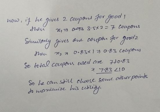 now, if he gives 2 Coupons Jor good 1 Shen n,3 O7s 3.5X2=7 Coupons Similany gives one coupen Jor goodz 0.83x130.83 Coupors n2