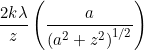 \small \frac{2k\lambda }{z}\left ( \frac{a}{\left ( a^2 +z^2\right )^{1/2}} \right )