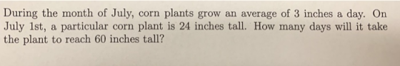 During the month of July, corn plants grow an average of 3 inches a day. On July 1st, a particular corn plant is 24 inches ta