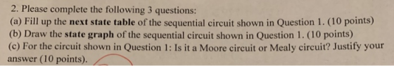 2. Please complete the following 3 questions: (e Fill up the next state table of the sequential cireuit shown in Question 1.