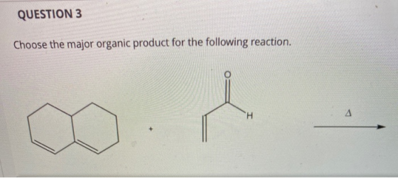 QUESTION 3 Choose the major organic product for the following reaction.
