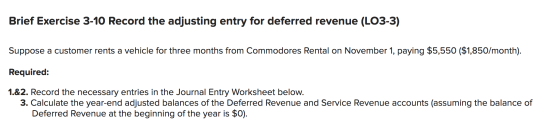 Brief Exercise 3-10 Record the adjusting entry for deferred revenue (LO3-3) Suppose a customer rents a vehicle for three mont