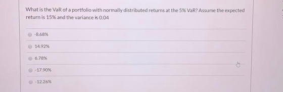 What is the VaR of a portfolio with normally distributed returns at the 5% VaR?Assume the expected return is 15% and the vari