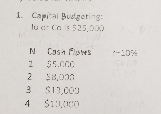1. Capital Budgeting: . To or Co is $25,000 r=10% N 1 Cash Flows $5,000 $8,000 $13,000 $10,000 3 4