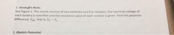 1. Kirchoffs Rules See Figure 1. The circuit consists of two batteries and five resistors. The terminal voltage of each batt