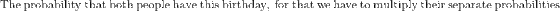 \mathrm{The\:probability\:that\:both\:people\:have\:this\:birthday,\:for\:that\:we\:have\:to\:multiply\:their\:separate\:probabilities}