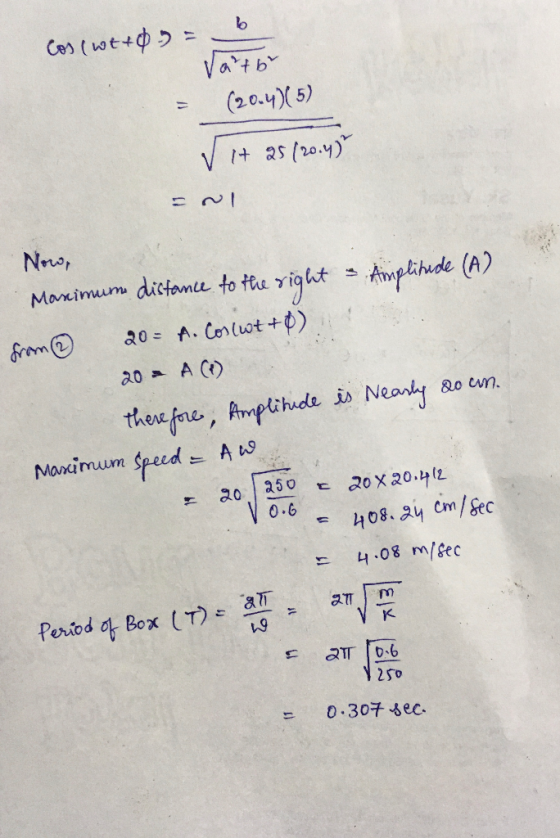 Cos (wt+03 = = (20.4)(5) v + 25/20.4) = Nl Now, Maximum distance to the right - Amplitude (A) from @ 20= A. Coslwt+0), 20 - A