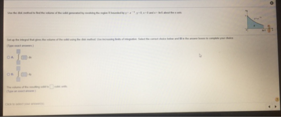 Use the disk method to find the volume of the solid generated by revolving the region Rounded by y e y x anx in about the x-a