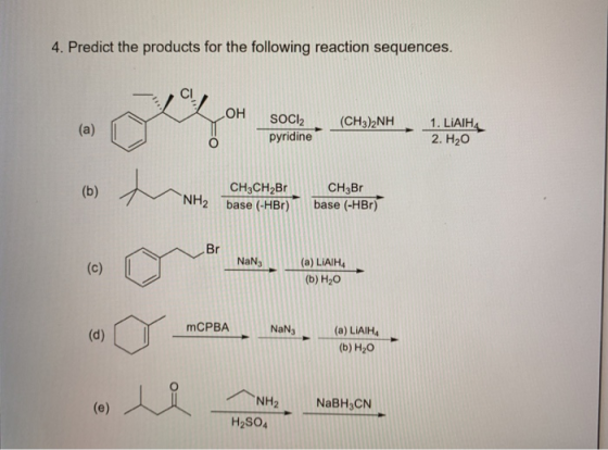 4. Predict the products for the following reaction sequences. OH H SOCI pyridine (CH3)2NH 1. LIAIHA 2. H20 CH,CH,Br NH2 base