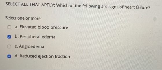 SELECT ALL THAT APPLY: Which of the following are signs of heart failure? Select one or more: a. Elevated blood pressure b. P