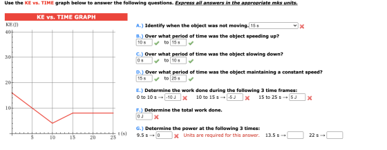 Use the KE vs. TIME graph below to answer the following questions. Express all answers in the appropriate mks units. KE vs. T