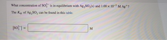 What concentration of so-is in equilibrium with Ag,SO,(s) and 1.00 x 10-3 M Agt? The Kap of Ag,SO, can be found in this table