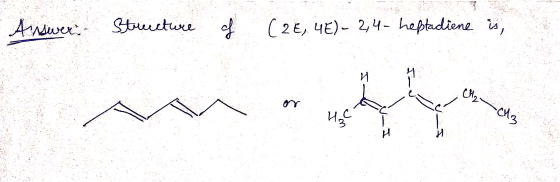- Answer: Structure of (2E, 4E)- 2,4- heptadiene is, . -ch3