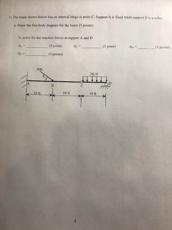 5- The beam shown below has an internal hinge at point C. Support A is fixed while support D is a roller a-Draw the free body