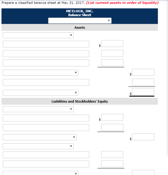 Prepare a classified balance sheet at May 31, 2017. (List current assets in order of liquidity) METLOCK, INC. Balance Sheet Assets Liabilities and Stockholders Equity