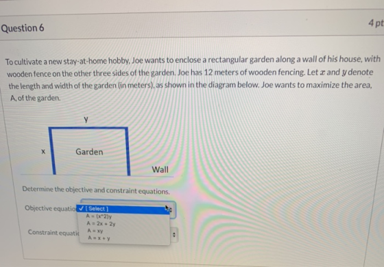 Question 6 4 pt To cultivate a new stay-at-home hobby, Joe wants to enclose a rectangular garden along a wall of his house, w