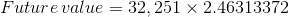 Future value = 32,251 x 2.46313372