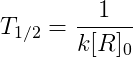 T_{1/2}=\frac{1}{k[R]_0}