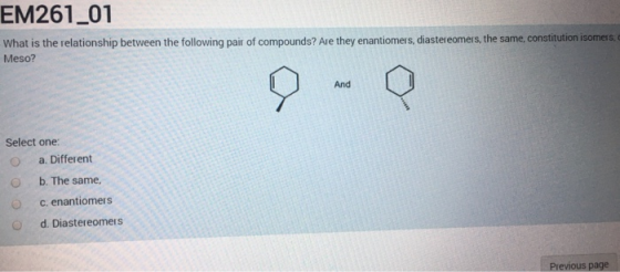 EM261_01 What is the relationship between the following pair of compounds? Are they enantiomers, diastereomers, the same cons