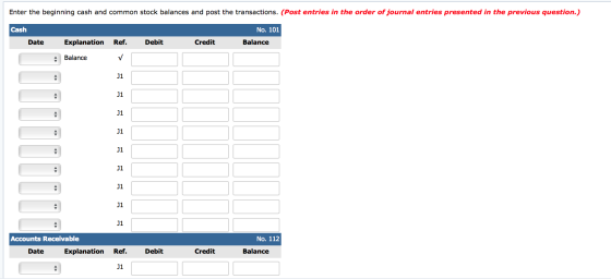Enter the beginning cash and common stock balances and post the transactions. (Post entries in the order of journal entries p