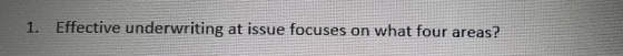 Effective underwriting at issue focuses on what four areas? 1.